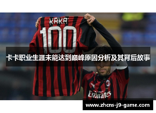 卡卡职业生涯未能达到巅峰原因分析及其背后故事