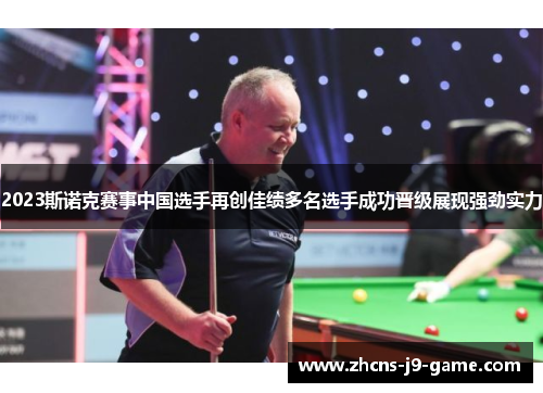 2023斯诺克赛事中国选手再创佳绩多名选手成功晋级展现强劲实力