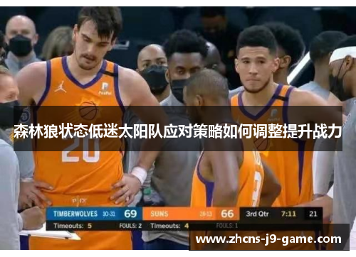 森林狼状态低迷太阳队应对策略如何调整提升战力