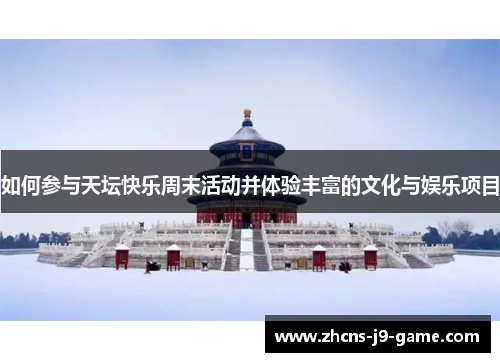 如何参与天坛快乐周末活动并体验丰富的文化与娱乐项目