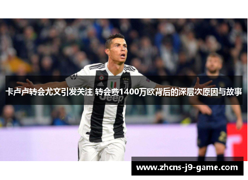 卡卢卢转会尤文引发关注 转会费1400万欧背后的深层次原因与故事