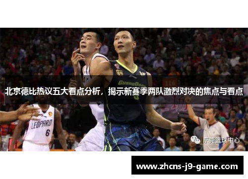 北京德比热议五大看点分析，揭示新赛季两队激烈对决的焦点与看点