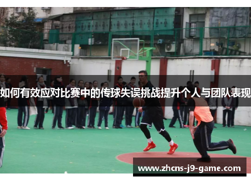 如何有效应对比赛中的传球失误挑战提升个人与团队表现
