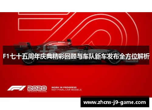 F1七十五周年庆典精彩回顾与车队新车发布全方位解析