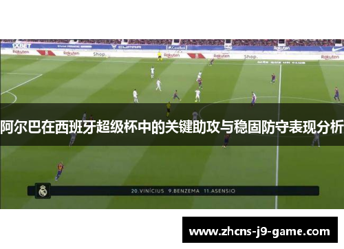 阿尔巴在西班牙超级杯中的关键助攻与稳固防守表现分析