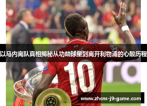 以马内离队真相揭秘从功勋球星到离开利物浦的心酸历程