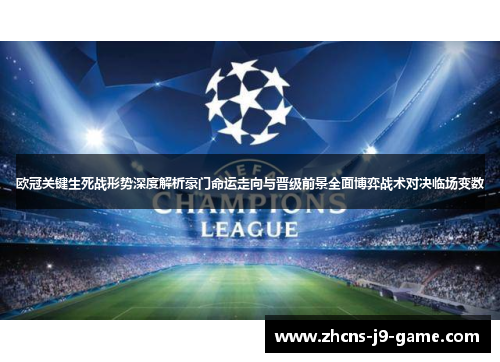 欧冠关键生死战形势深度解析豪门命运走向与晋级前景全面博弈战术对决临场变数