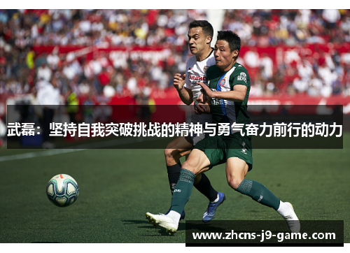 武磊：坚持自我突破挑战的精神与勇气奋力前行的动力