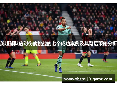 英超球队应对伤病挑战的七个成功案例及其背后策略分析